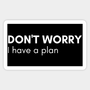 Don't Worry I Have A Plan. Funny Sarcastic NSFW Rude Inappropriate Saying Magnet